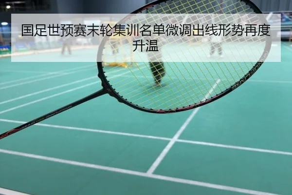 国足世预赛末轮集训名单微调出线形势再度升温